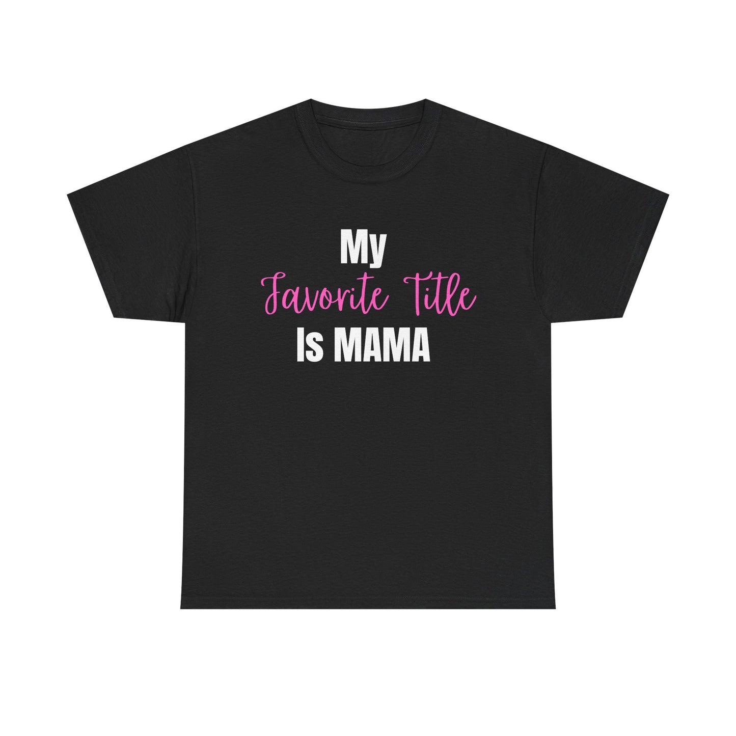 “My Favorite Title Is Mama T-Shirt | Mom Life Graphic Tee